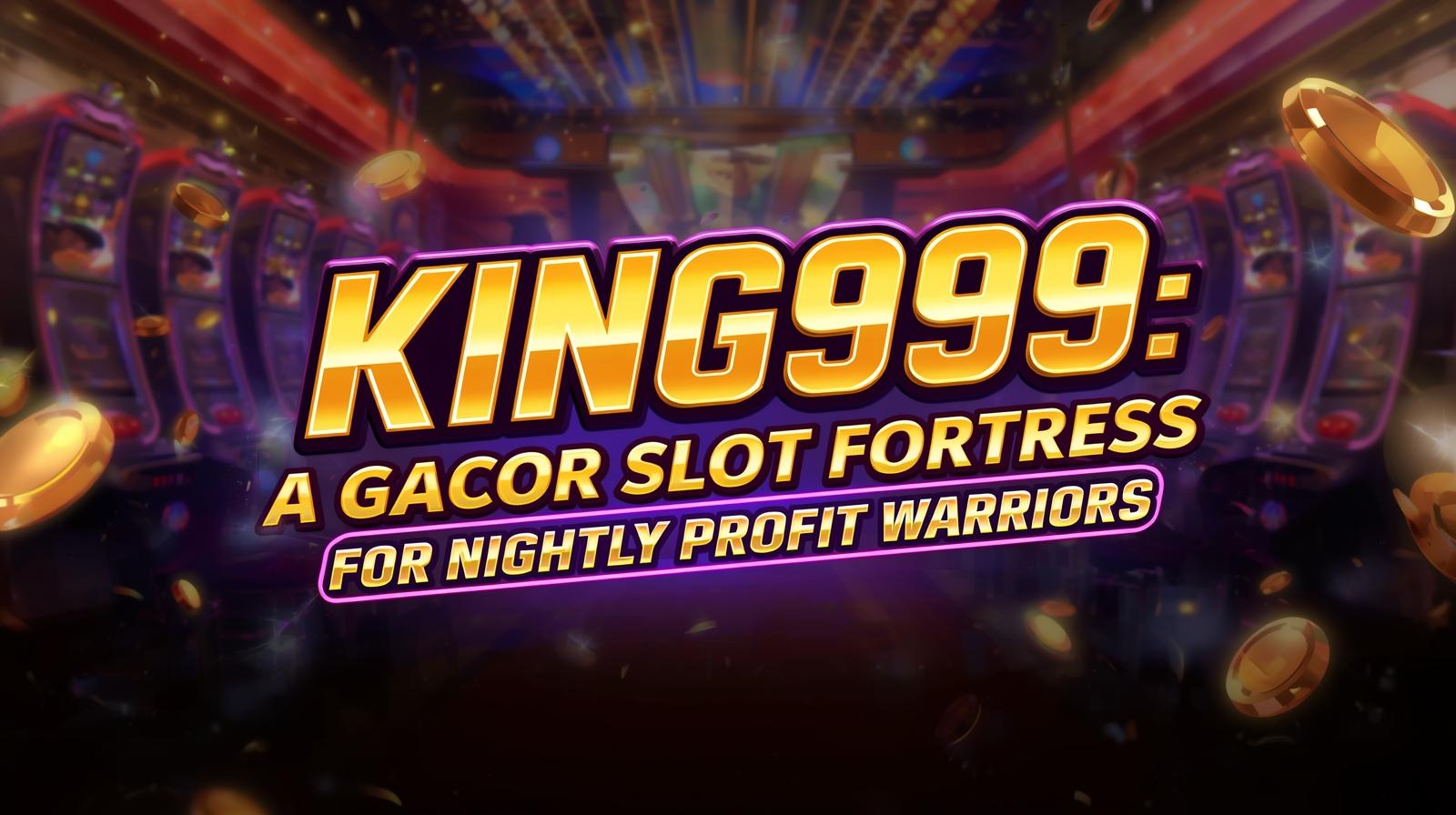 KING999: Benteng Slot Gacor untuk Pejuang Cuan Malam